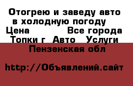 Отогрею и заведу авто в холодную погоду  › Цена ­ 1 000 - Все города, Топки г. Авто » Услуги   . Пензенская обл.